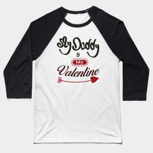 My daddy is my valentine_dark lettering Baseball T-Shirt